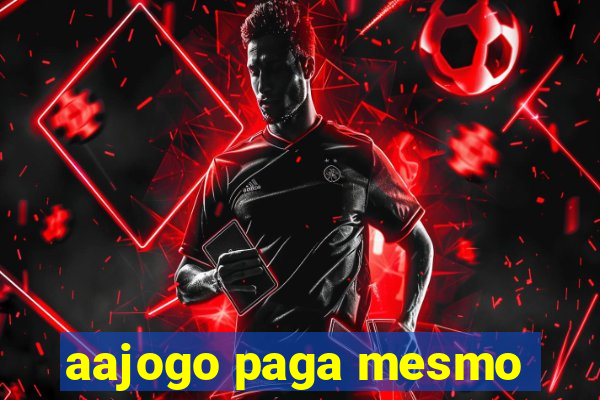 aajogo paga mesmo